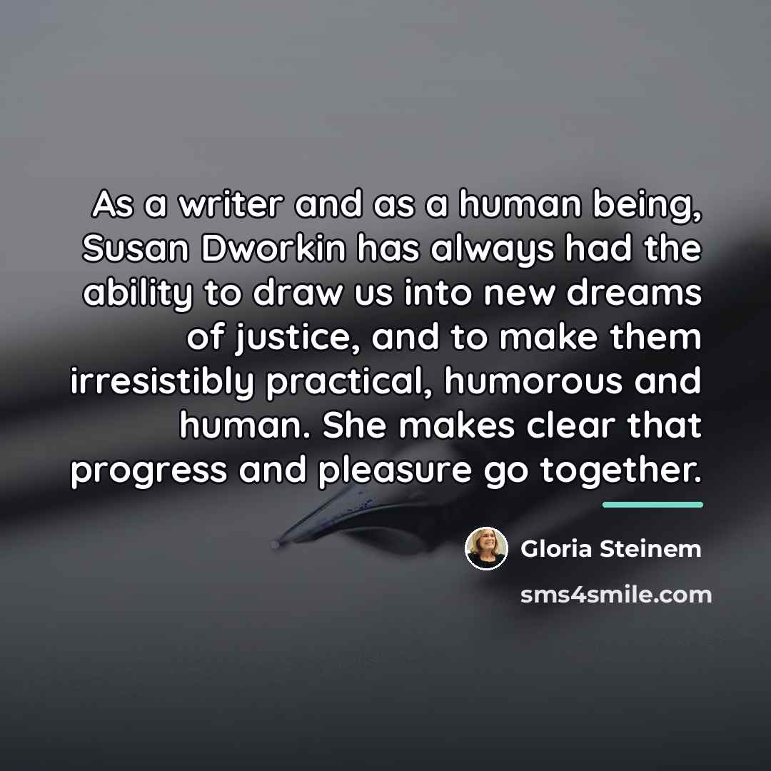 “As a writer and as a human being, Susan Dworkin…” quote by Gloria Steinem