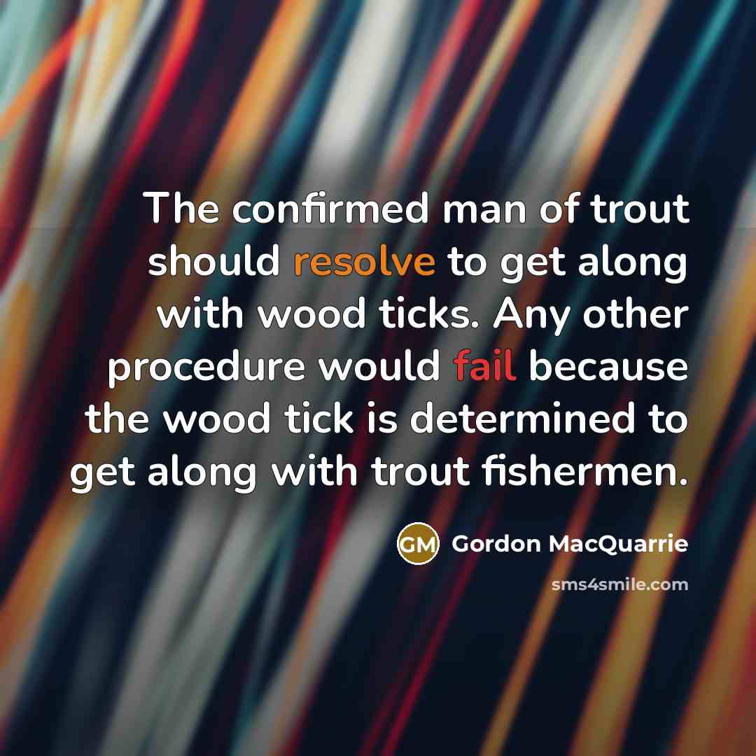 “The confirmed man of trout should resolve to get along…” quote by Gordon MacQuarrie