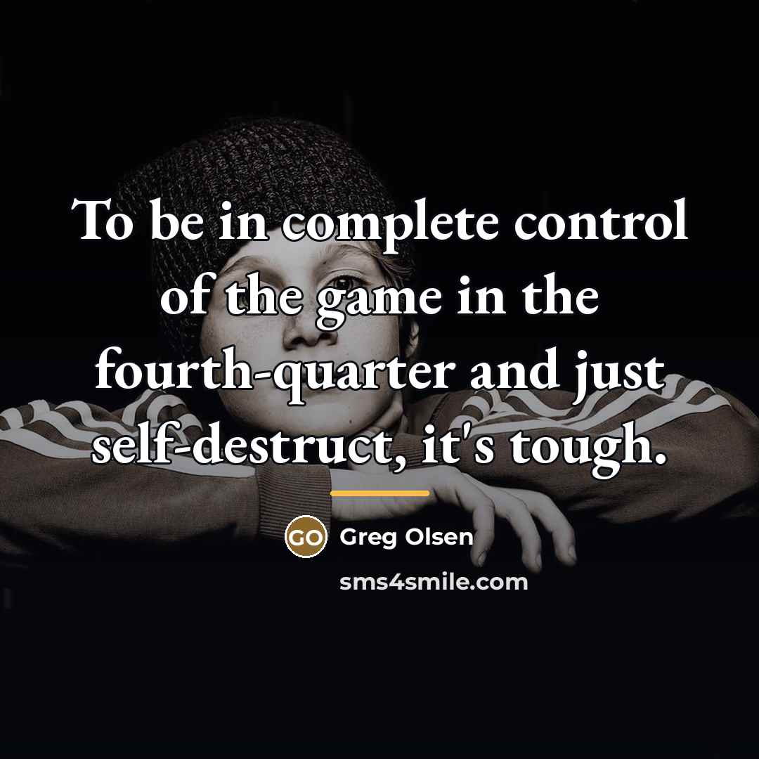 “To be in complete control of the game in the…” quote by Greg Olsen
