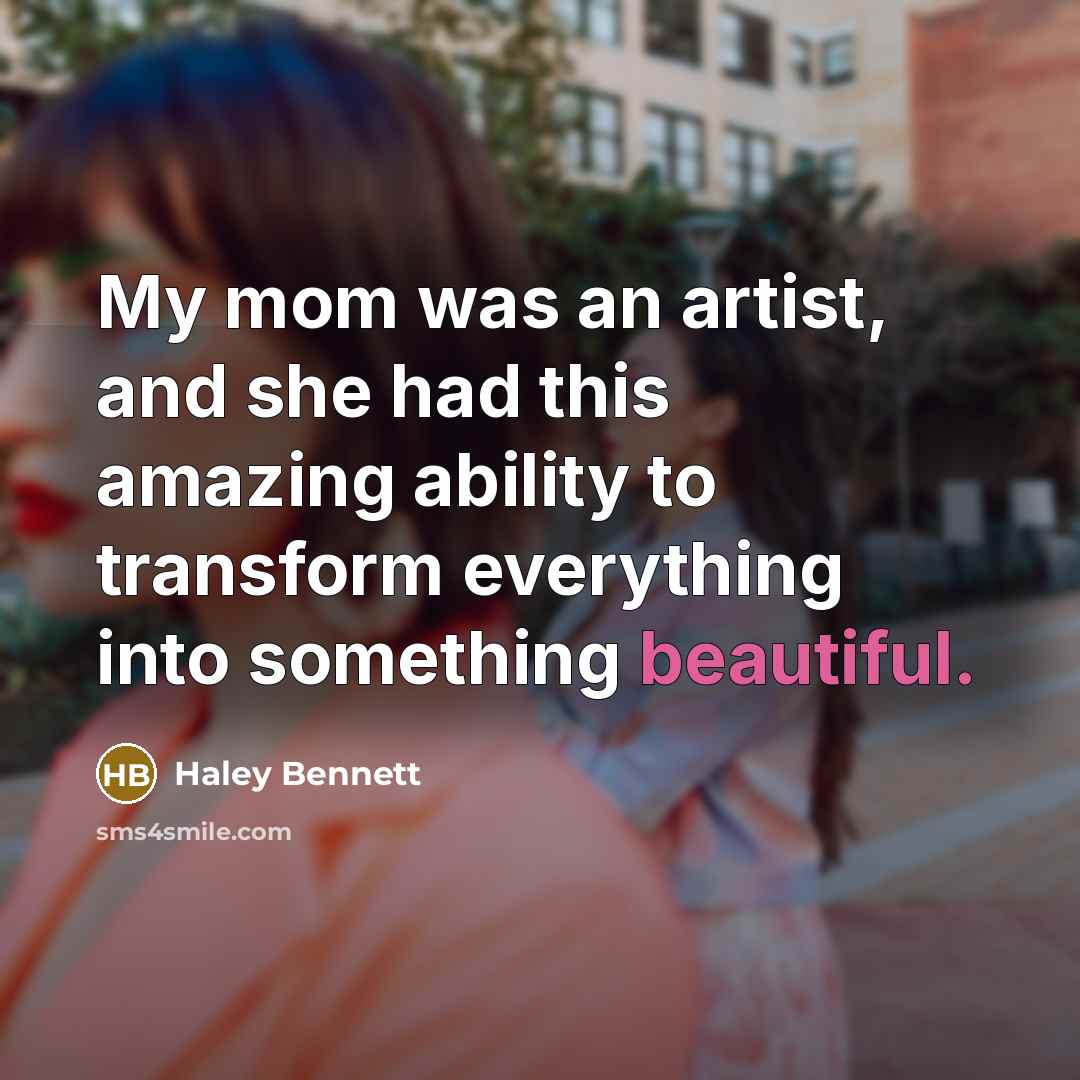 “My mom was an artist, and she had this amazing…” quote by Haley Bennett