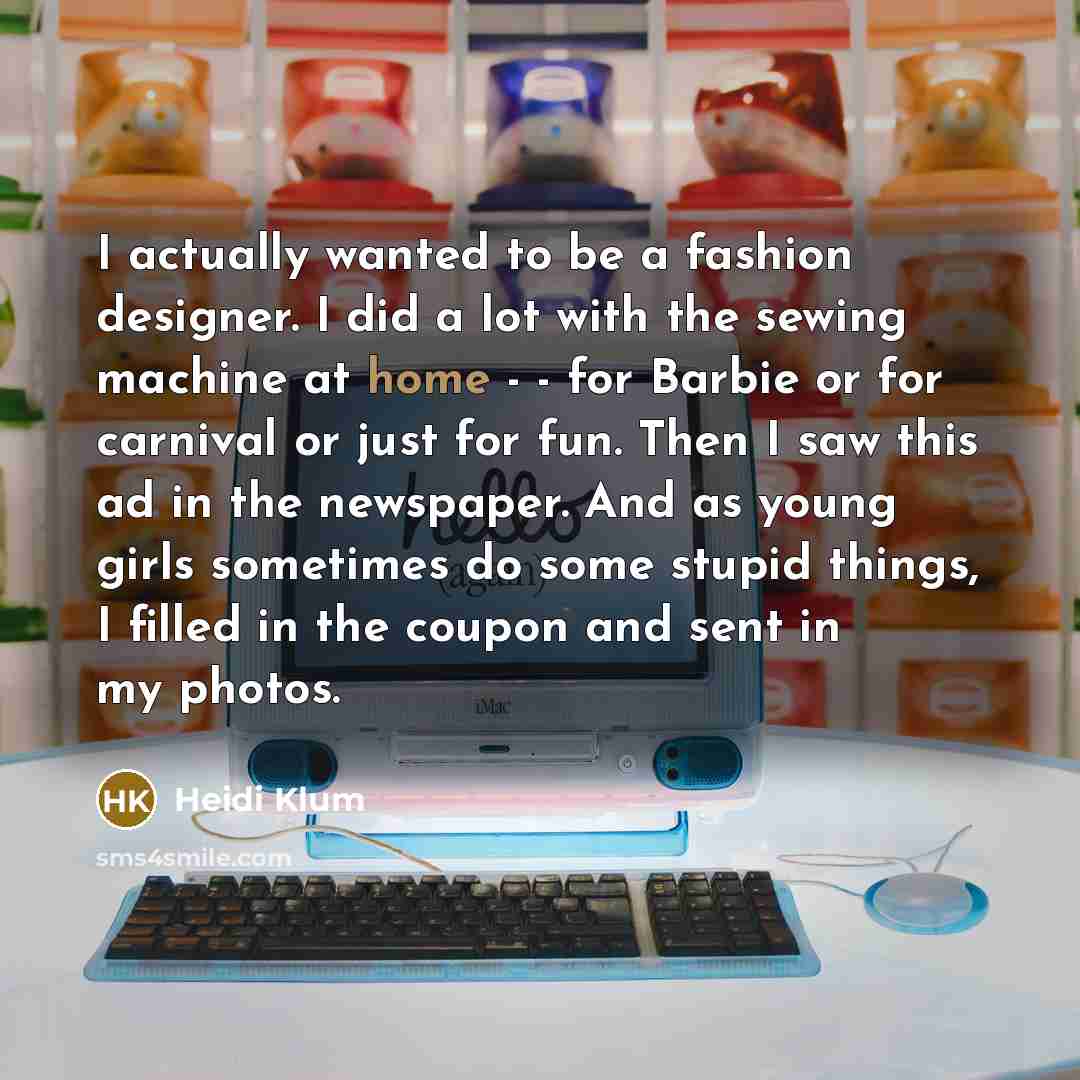 “I actually wanted to be a fashion designer. I did…” quote by Heidi Klum