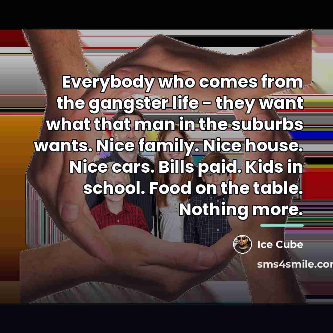 “Everybody who comes from the gangster life - they want…” quote by Ice Cube