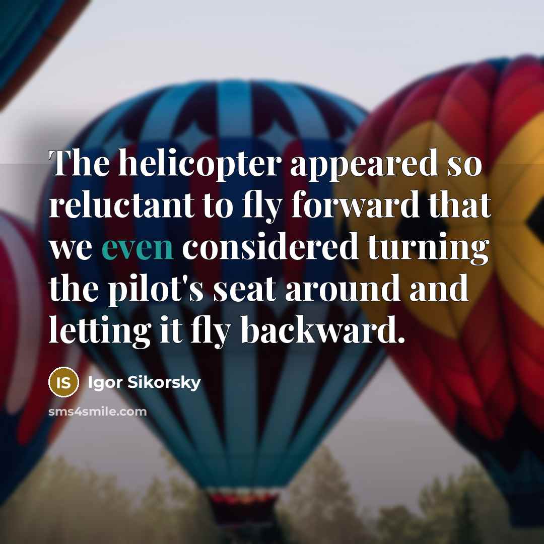“The helicopter appeared so reluctant to fly forward that we…” quote by Igor Sikorsky