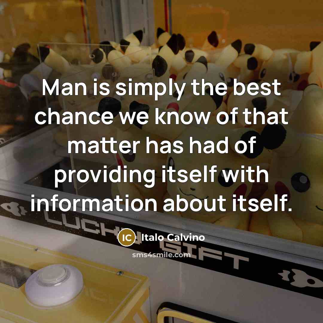 “Man is simply the best chance we know of that…” quote by Italo Calvino