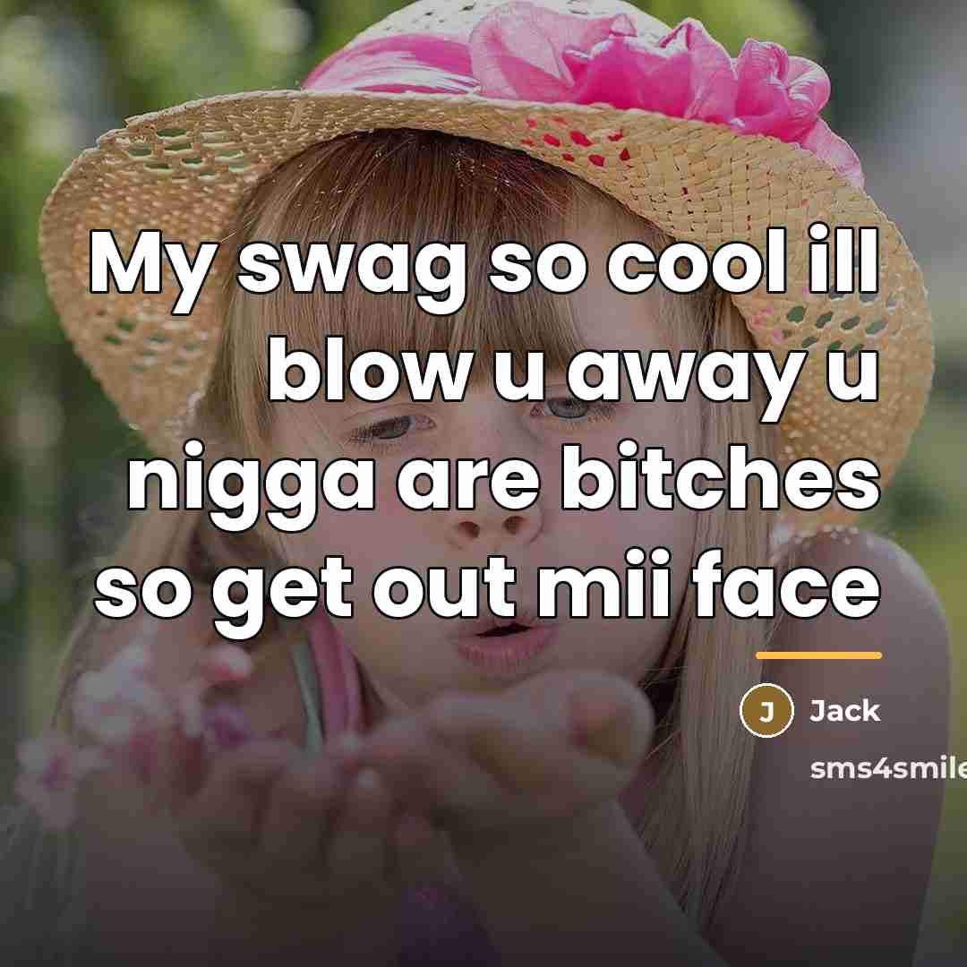 “My swag so cool ill blow u away u nigga…” quote by Jack