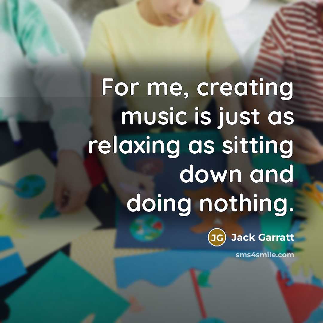 “For me, creating music is just as relaxing as sitting…” quote by Jack Garratt