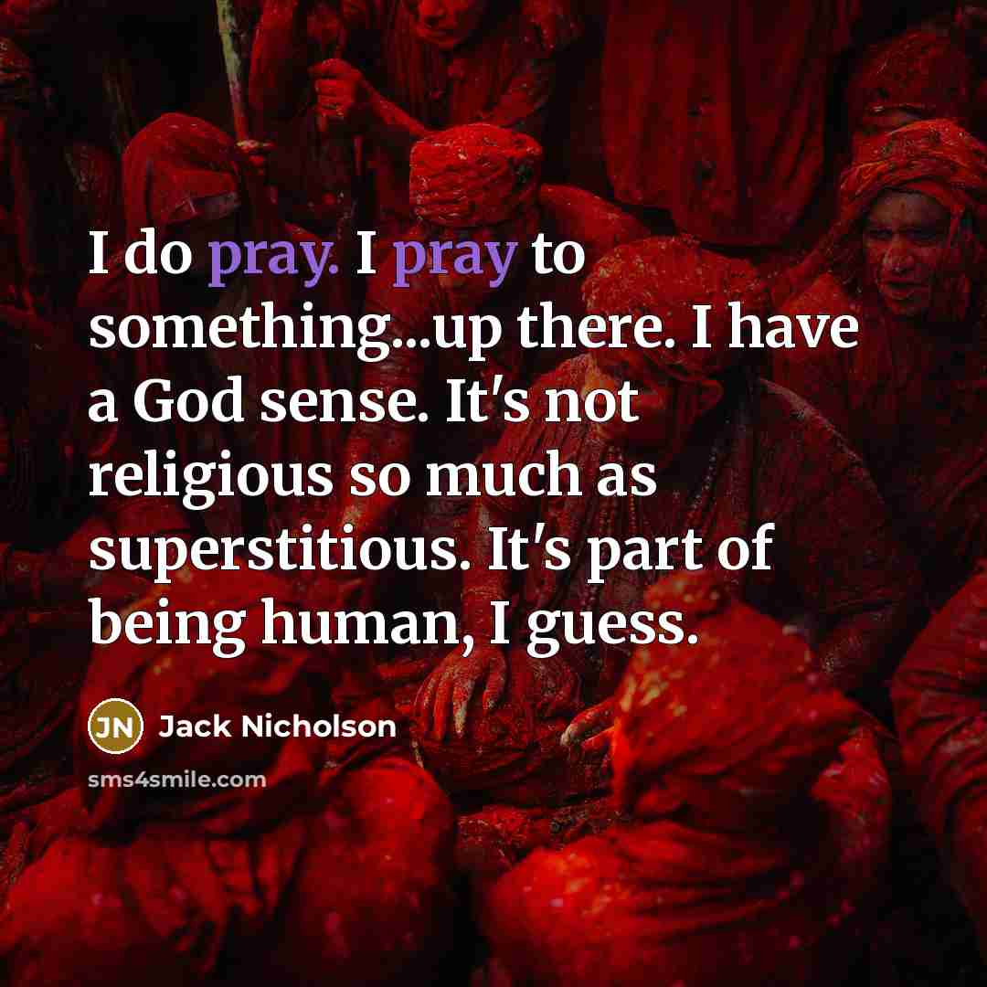 “I do pray. I pray to something...up there. I have…” quote by Jack Nicholson
