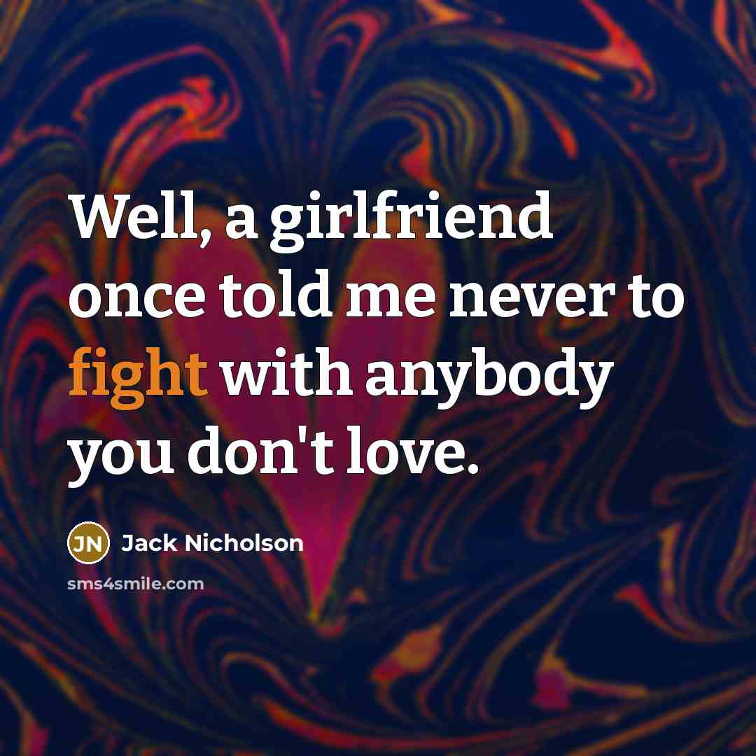 “Well, a girlfriend once told me never to fight with…” quote by Jack Nicholson