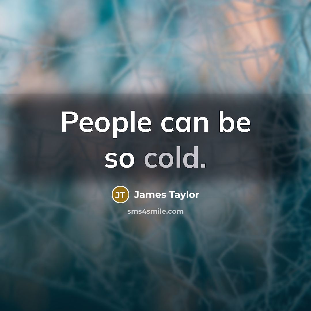 “People can be so cold.” quote by James Taylor