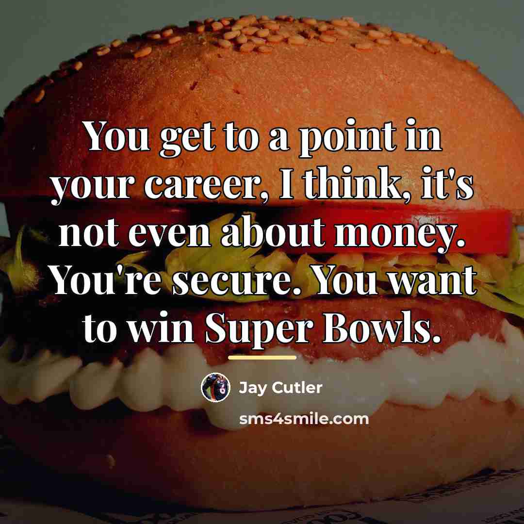 “You get to a point in your career, I think,…” quote by Jay Cutler