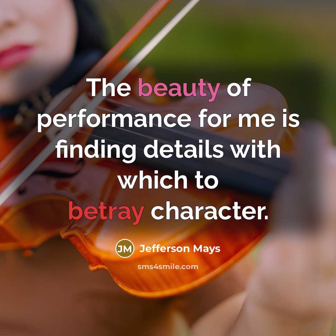 “The beauty of performance for me is finding details with…” quote by Jefferson Mays