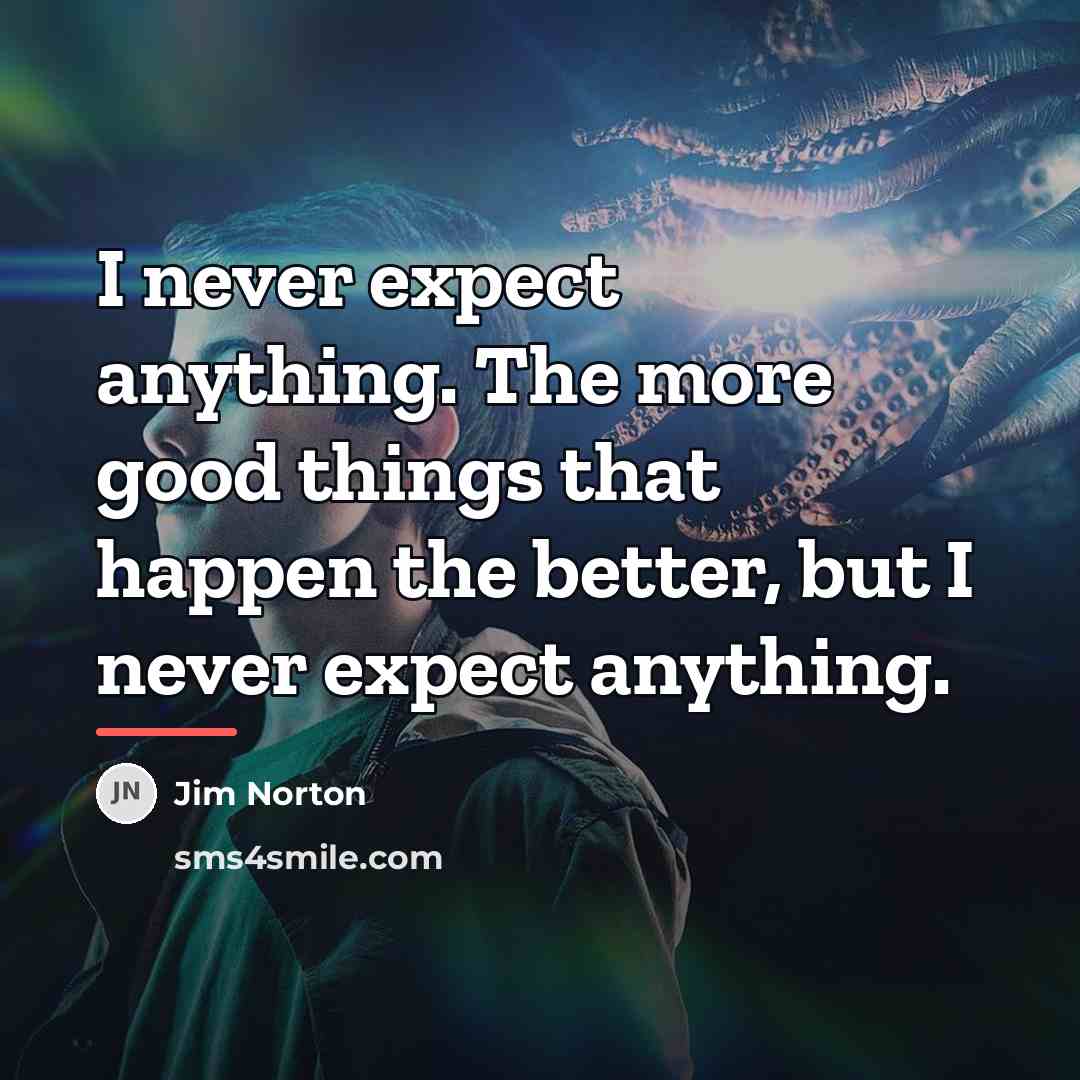 “I never expect anything. The more good things that happen…” quote by Jim Norton