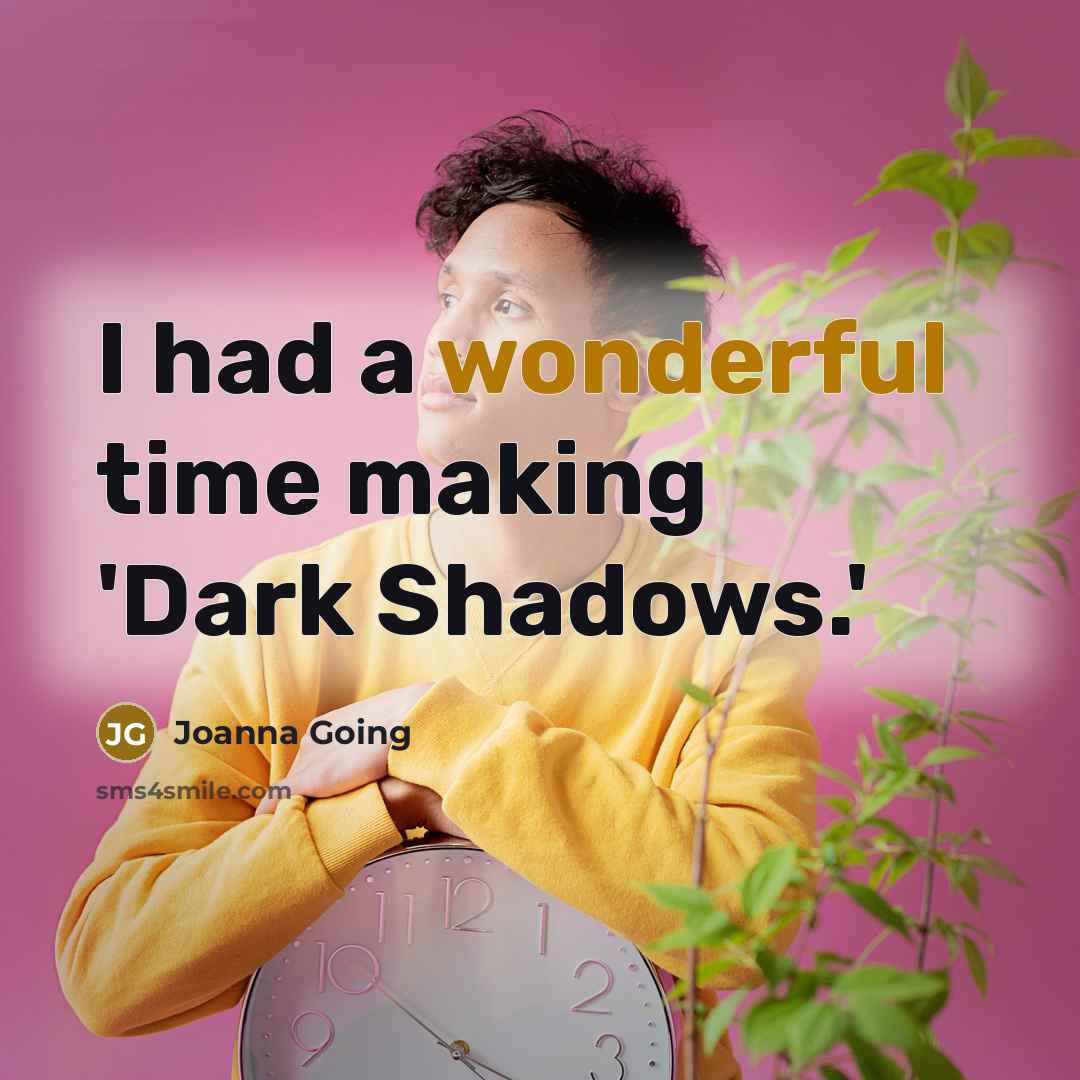 “I had a wonderful time making 'Dark Shadows.'…” quote by Joanna Going