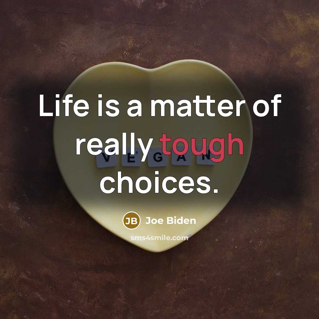 “Life is a matter of really tough choices.” quote by Joe Biden