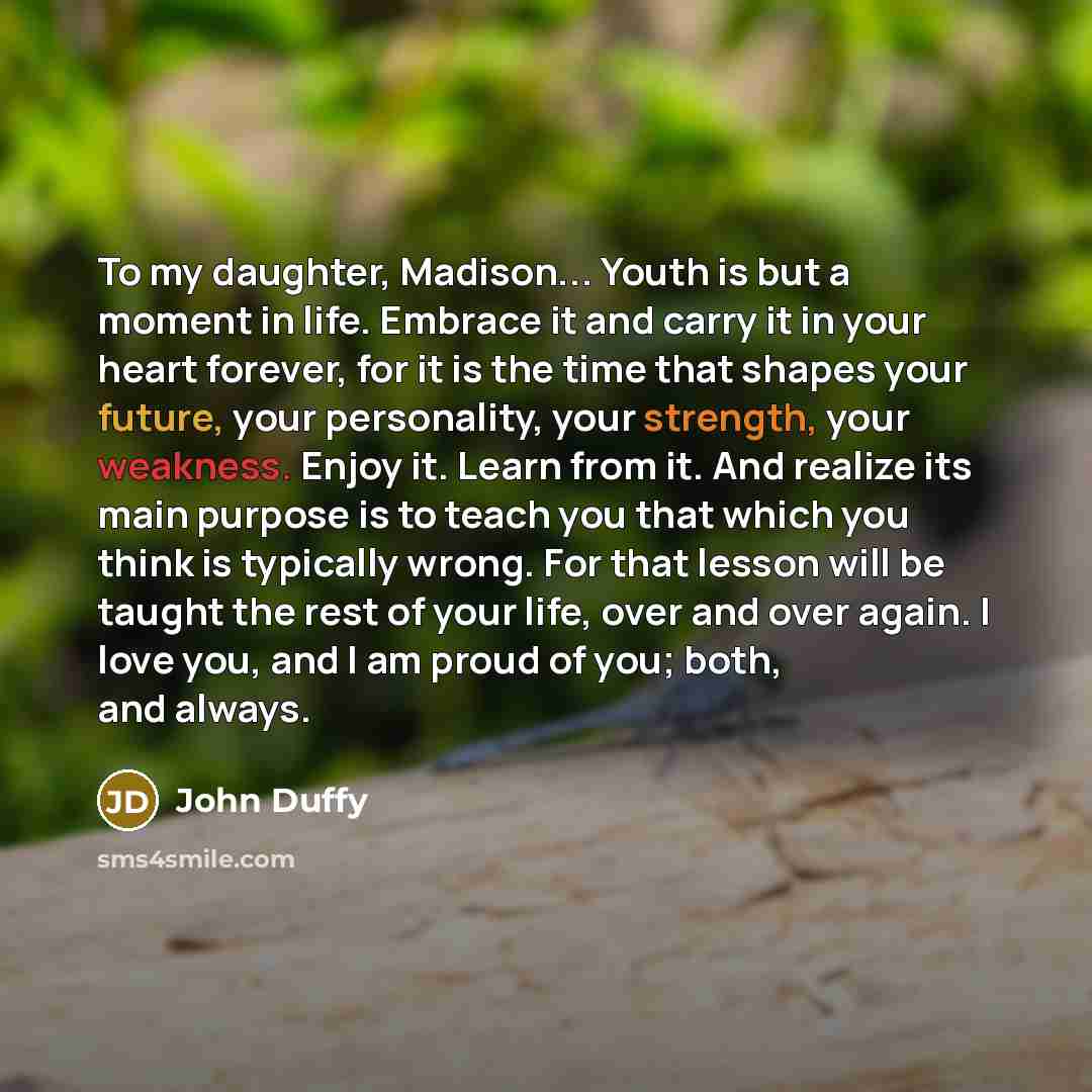 “To my daughter, Madison... Youth is but a moment in…” quote by John Duffy