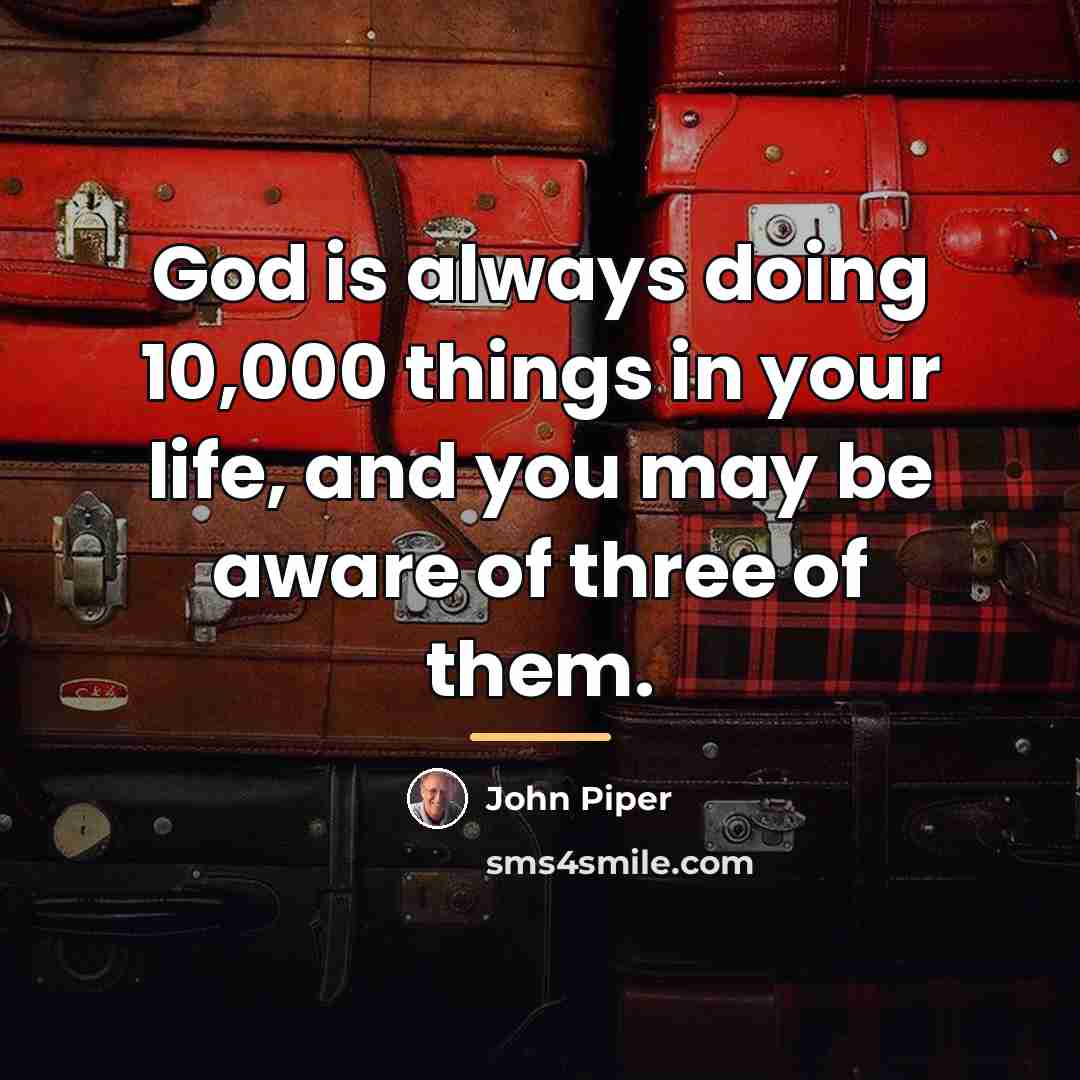 “God is always doing 10,000 things in your life, and…” quote by John Piper