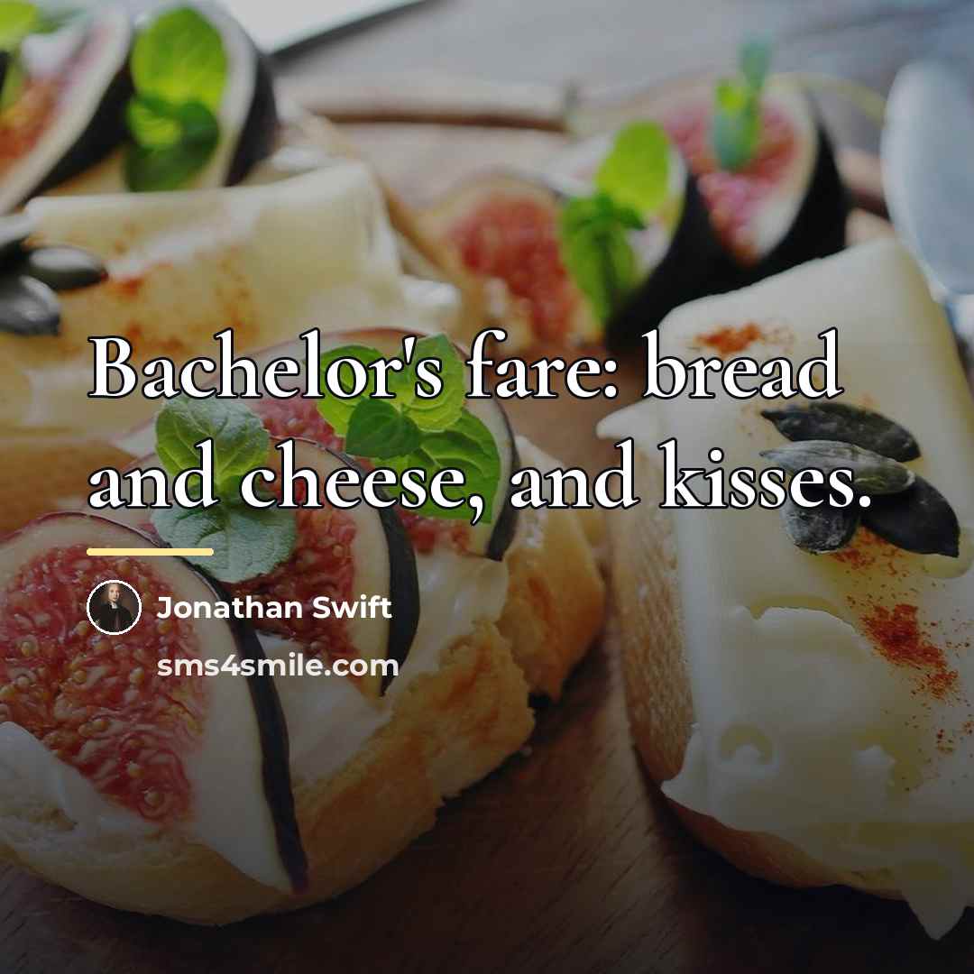 “Bachelor's fare: bread and cheese, and kisses.…” quote by Jonathan Swift