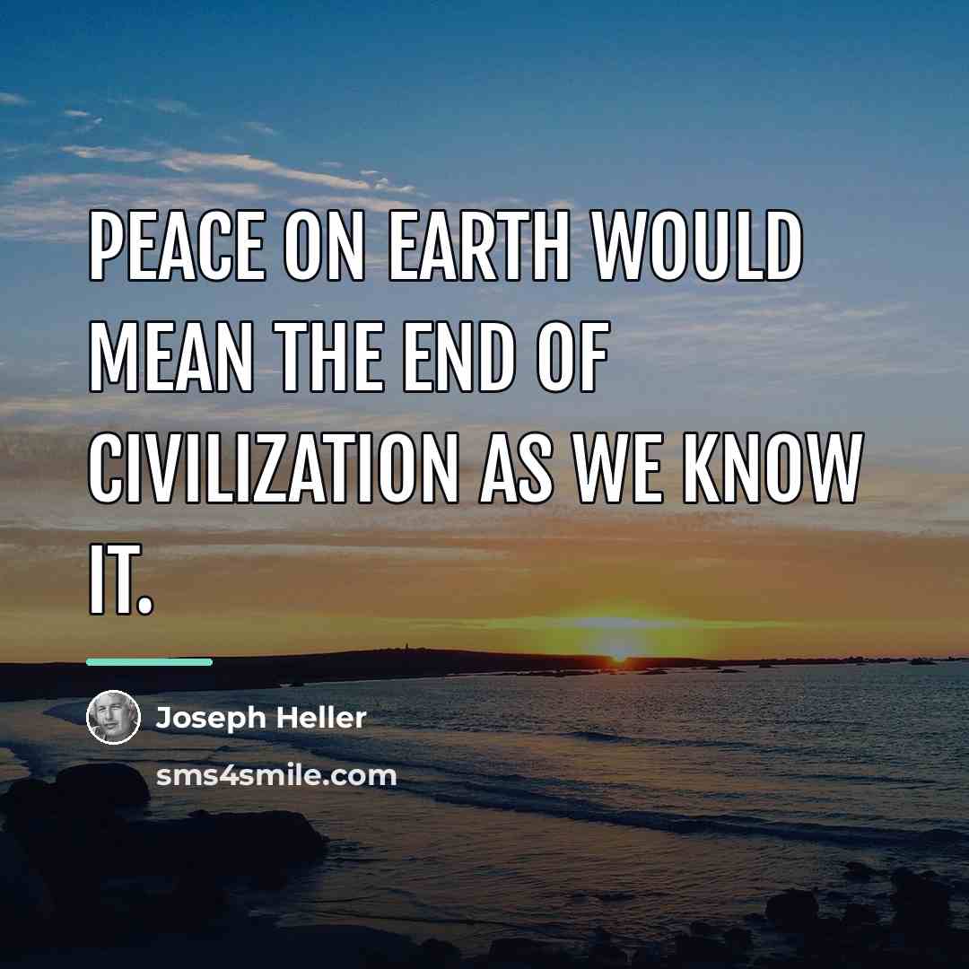 “Peace on earth would mean the end of civilization as…” quote by Joseph Heller