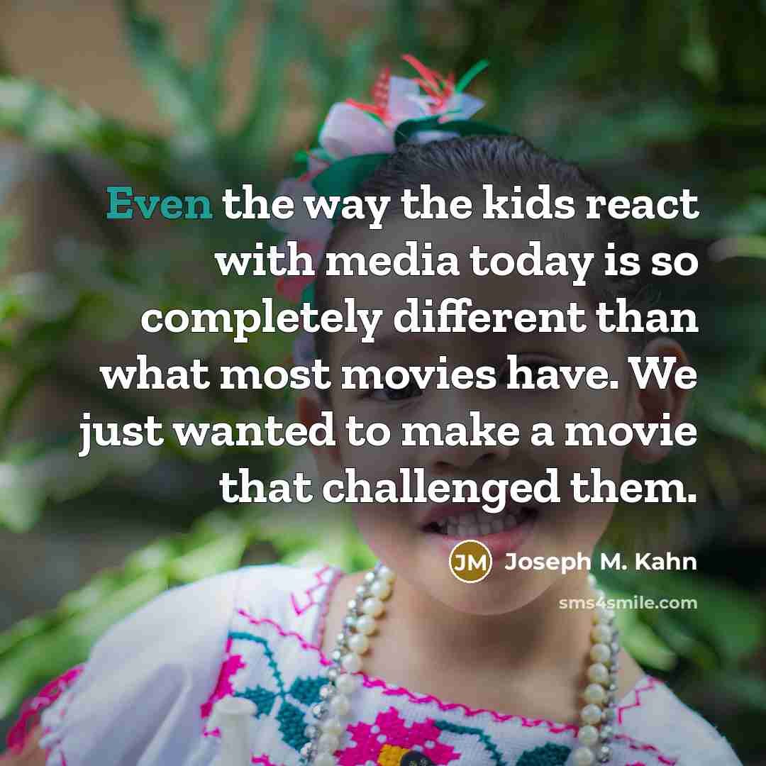 “Even the way the kids react with media today is…” quote by Joseph M. Kahn
