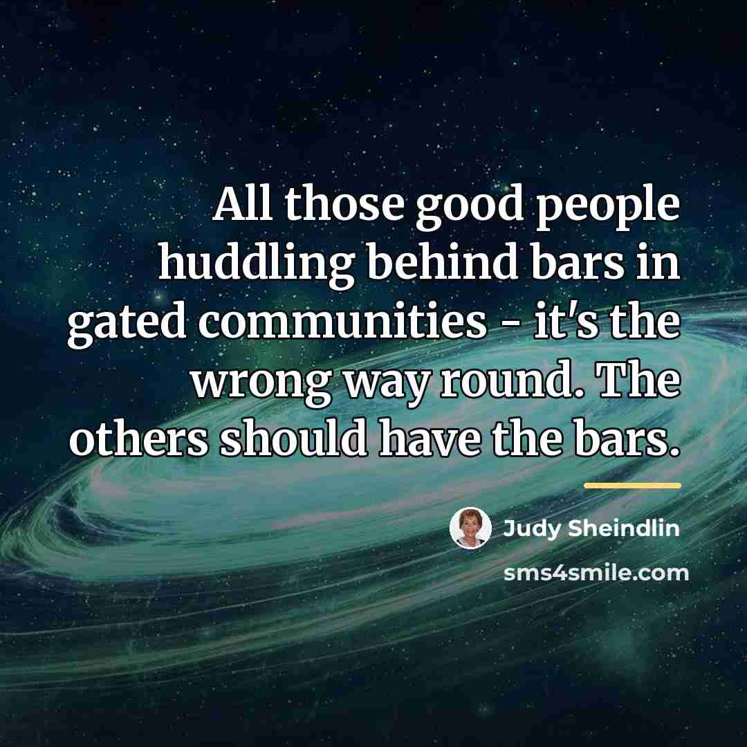 “All those good people huddling behind bars in gated communities…” quote by Judy Sheindlin