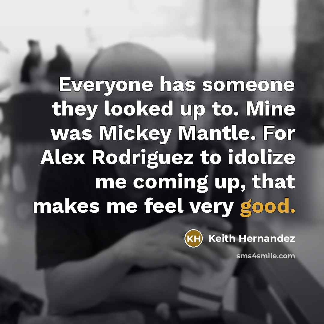 “Everyone has someone they looked up to. Mine was Mickey…” quote by Keith Hernandez