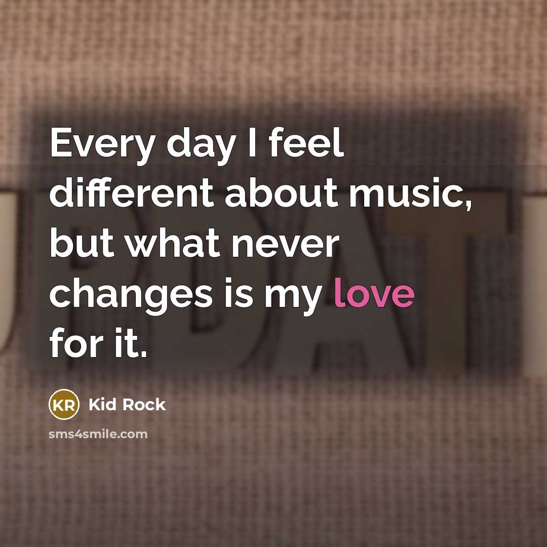 “Every day I feel different about music, but what never…” quote by Kid Rock
