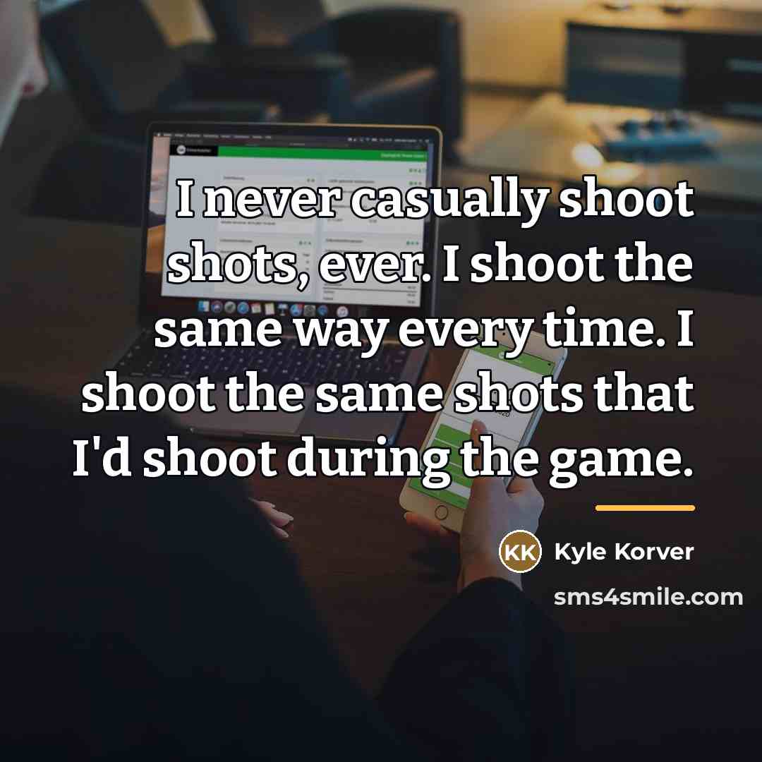 “I never casually shoot shots, ever. I shoot the same…” quote by Kyle Korver