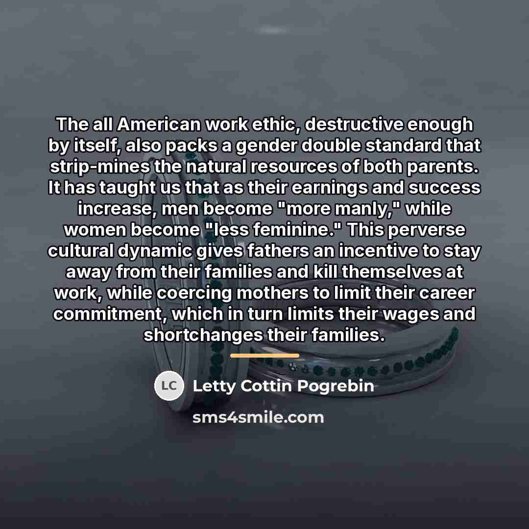 “The all American work ethic, destructive enough by itself, also…” quote by Letty Cottin Pogrebin