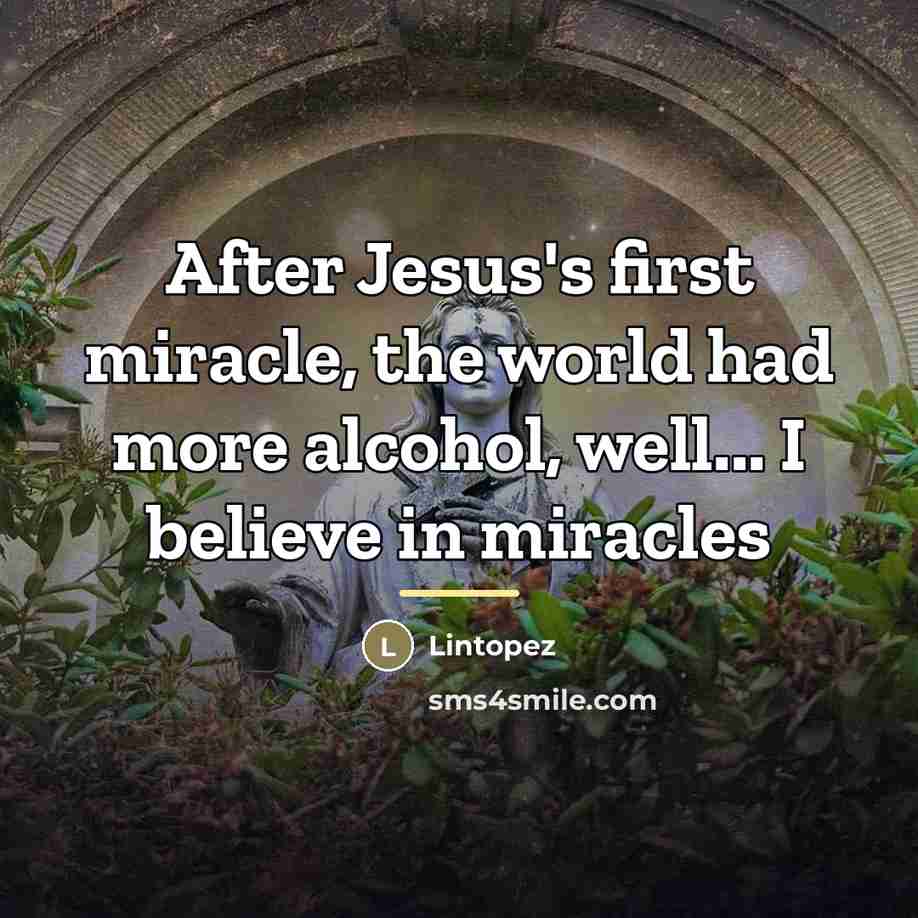 “After Jesus's first miracle, the world had more alcohol, well...…” quote by Lintopez
