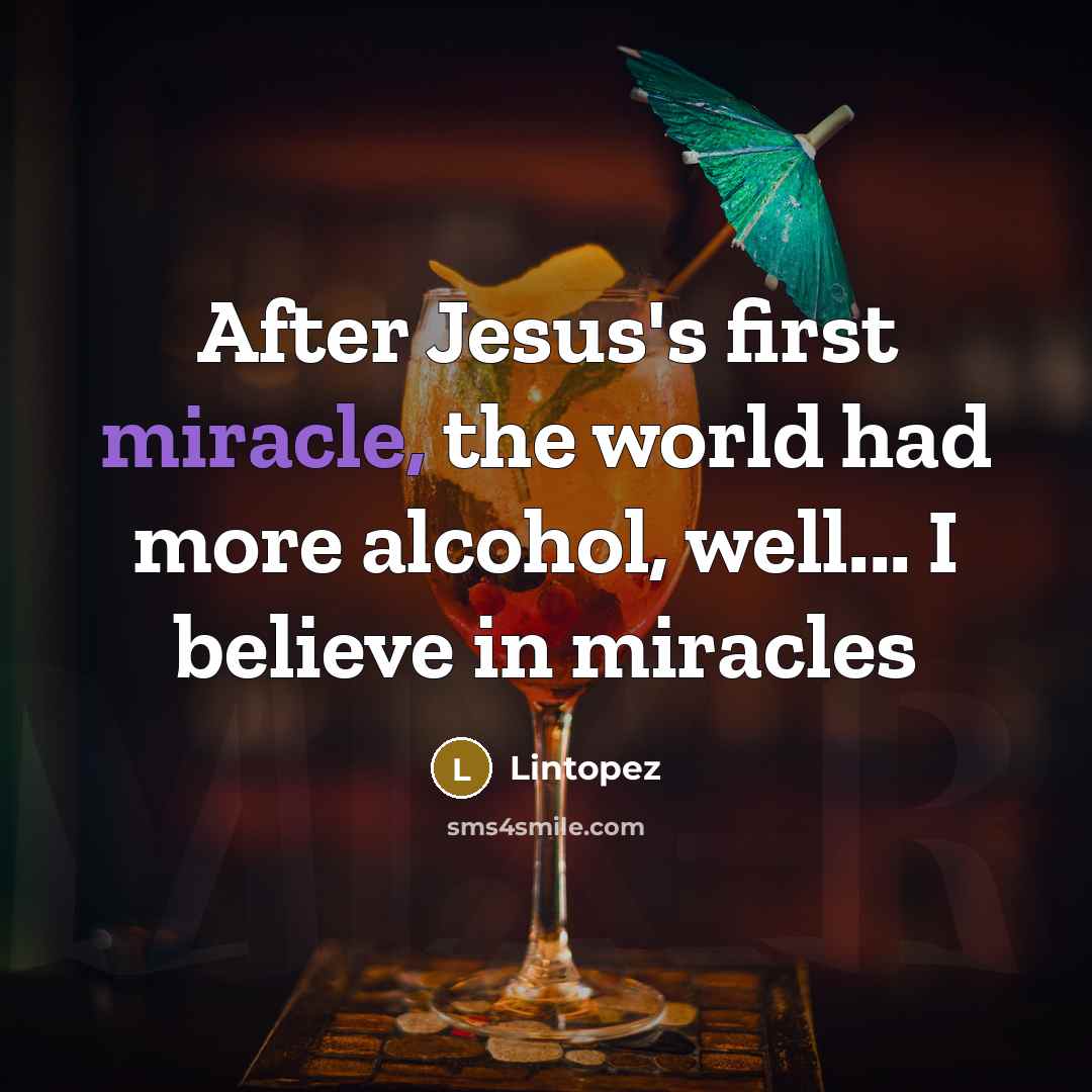 “After Jesus's first miracle, the world had more alcohol, well... I believe in miracles” quote by Lintopez