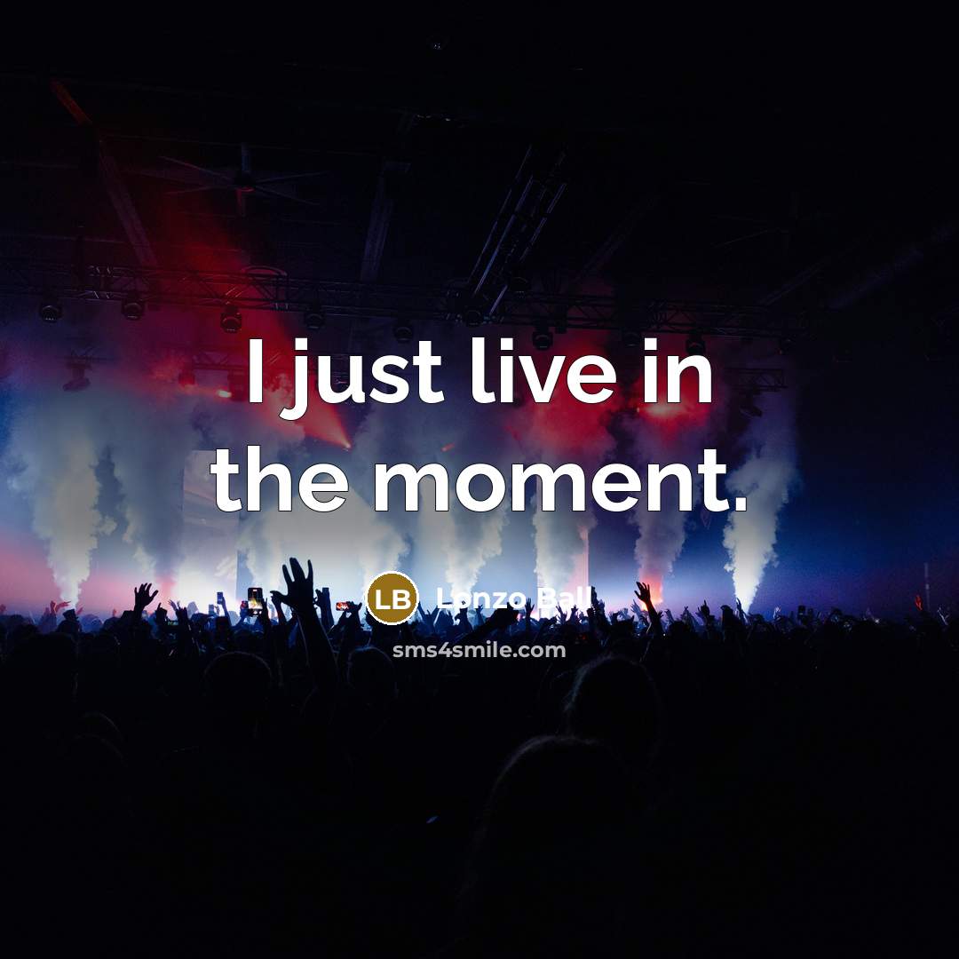 “I just live in the moment.” quote by Lonzo Ball