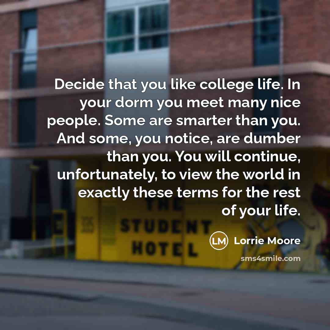 “Decide that you like college life. In your dorm you…” quote by Lorrie Moore