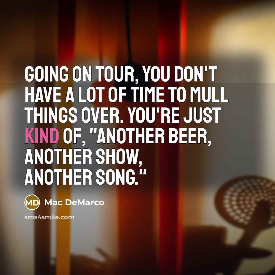 “Going on tour, you don't have a lot of time…” quote by Mac DeMarco