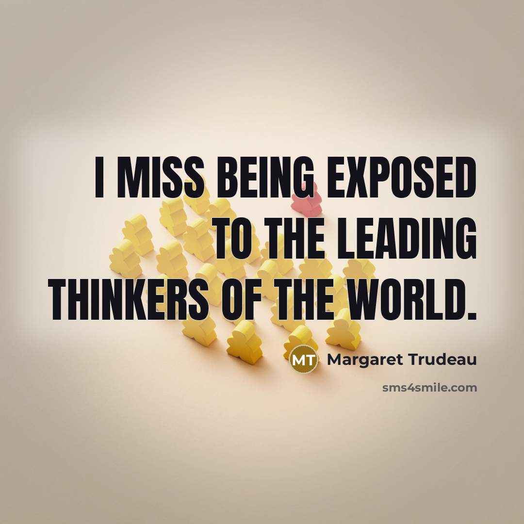 “I miss being exposed to the leading thinkers of the…” quote by Margaret Trudeau