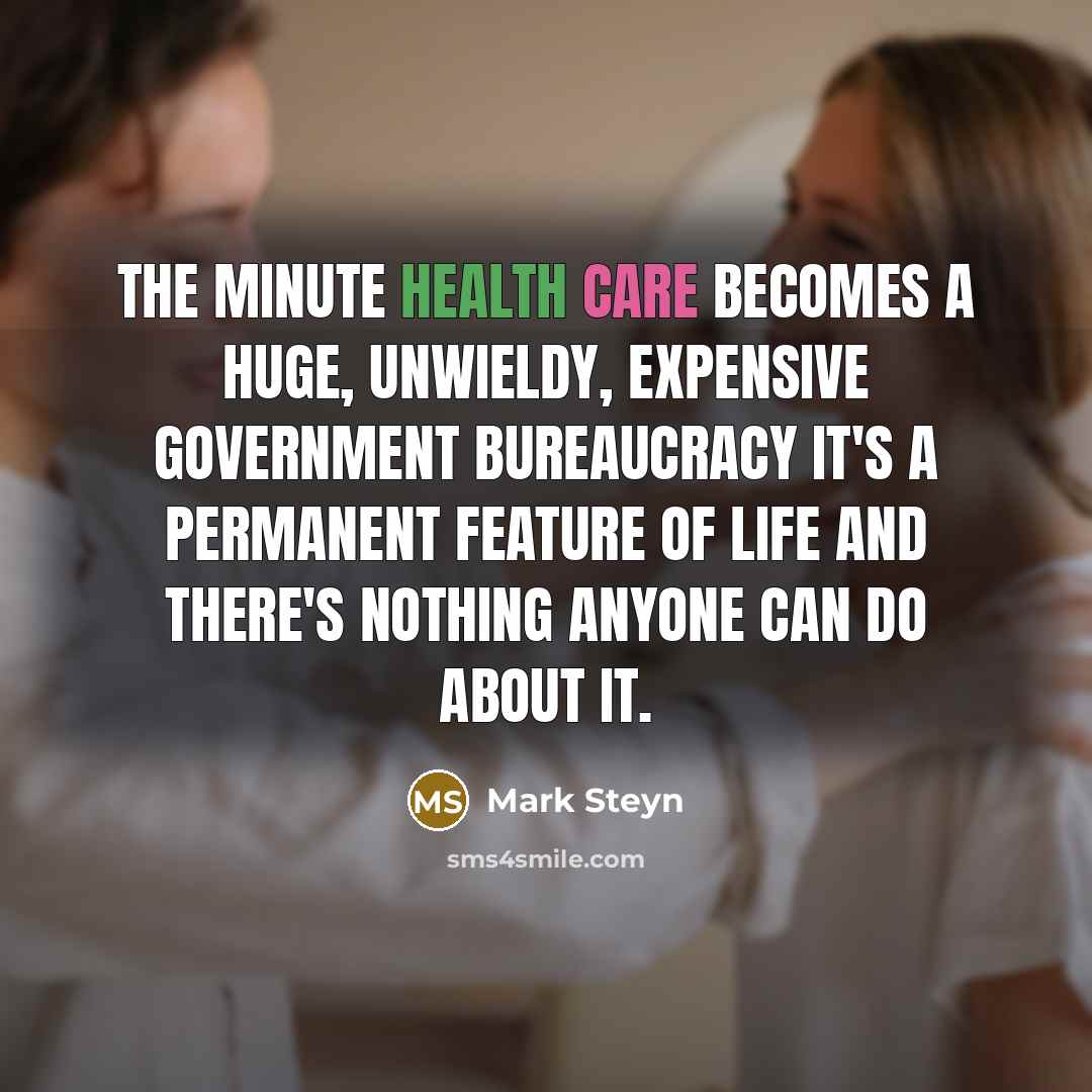 “The minute health care becomes a huge, unwieldy, expensive government…” quote by Mark Steyn