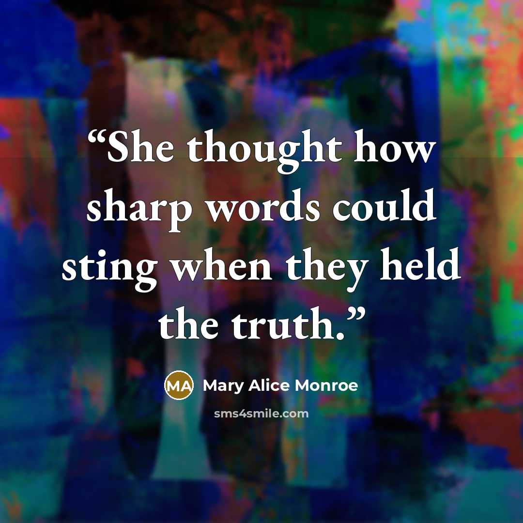 “She thought how sharp words could sting when they held the truth.” quote by mary alice monroe