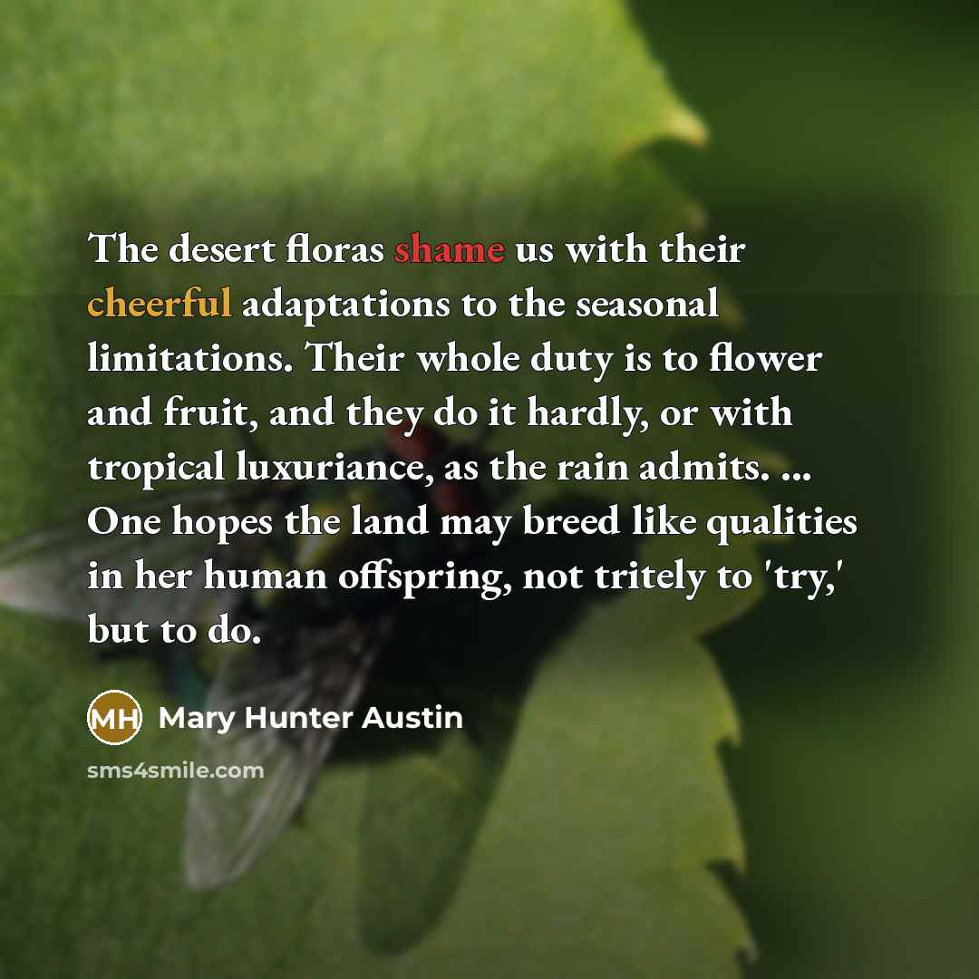 “The desert floras shame us with their cheerful adaptations to…” quote by Mary Hunter Austin