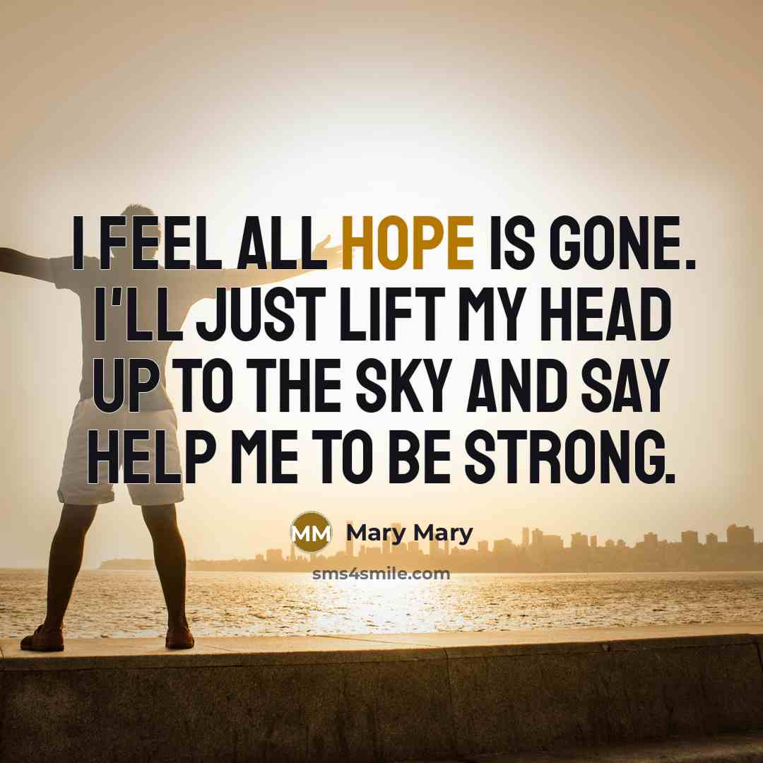 “I feel all hope is gone. I'll just lift my…” quote by Mary Mary