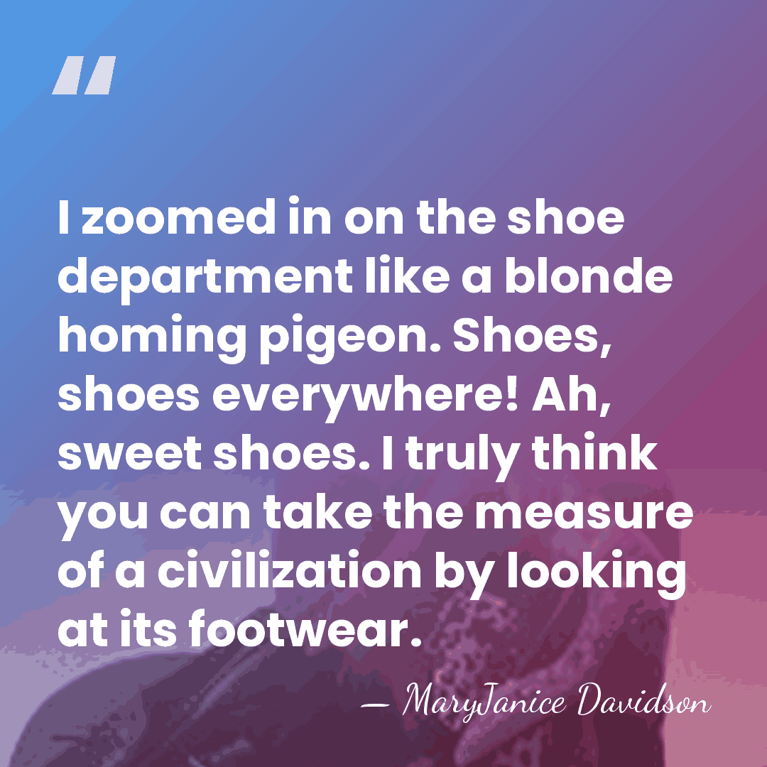 I zoomed in on the shoe department like a blonde homing pigeon.&hellip; - MaryJanice Davidson