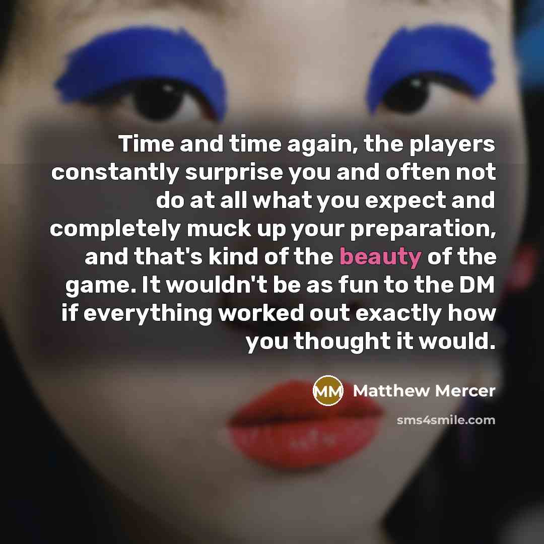 “Time and time again, the players constantly surprise you and…” quote by Matthew Mercer