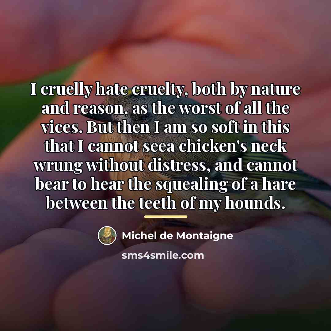 “I cruelly hate cruelty, both by nature and reason, as…” quote by Michel de Montaigne