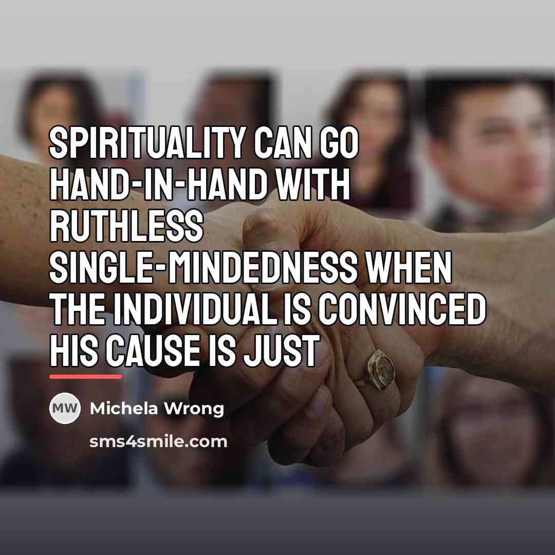 “Spirituality can go hand-in-hand with ruthless single-mindedness when the individual…” quote by Michela Wrong