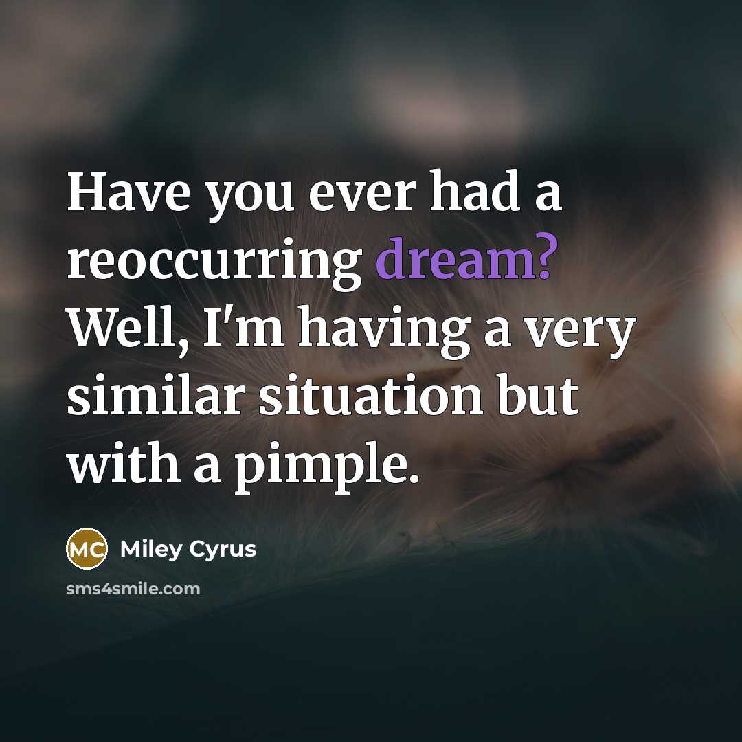 “Have you ever had a reoccurring dream? Well, I'm having…” quote by Miley Cyrus