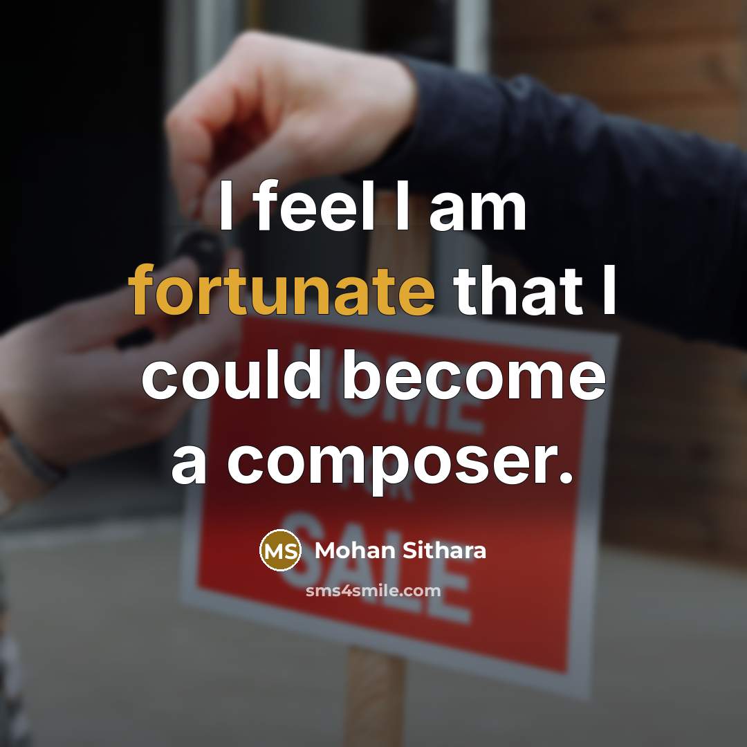 “I feel I am fortunate that I could become a…” quote by Mohan Sithara