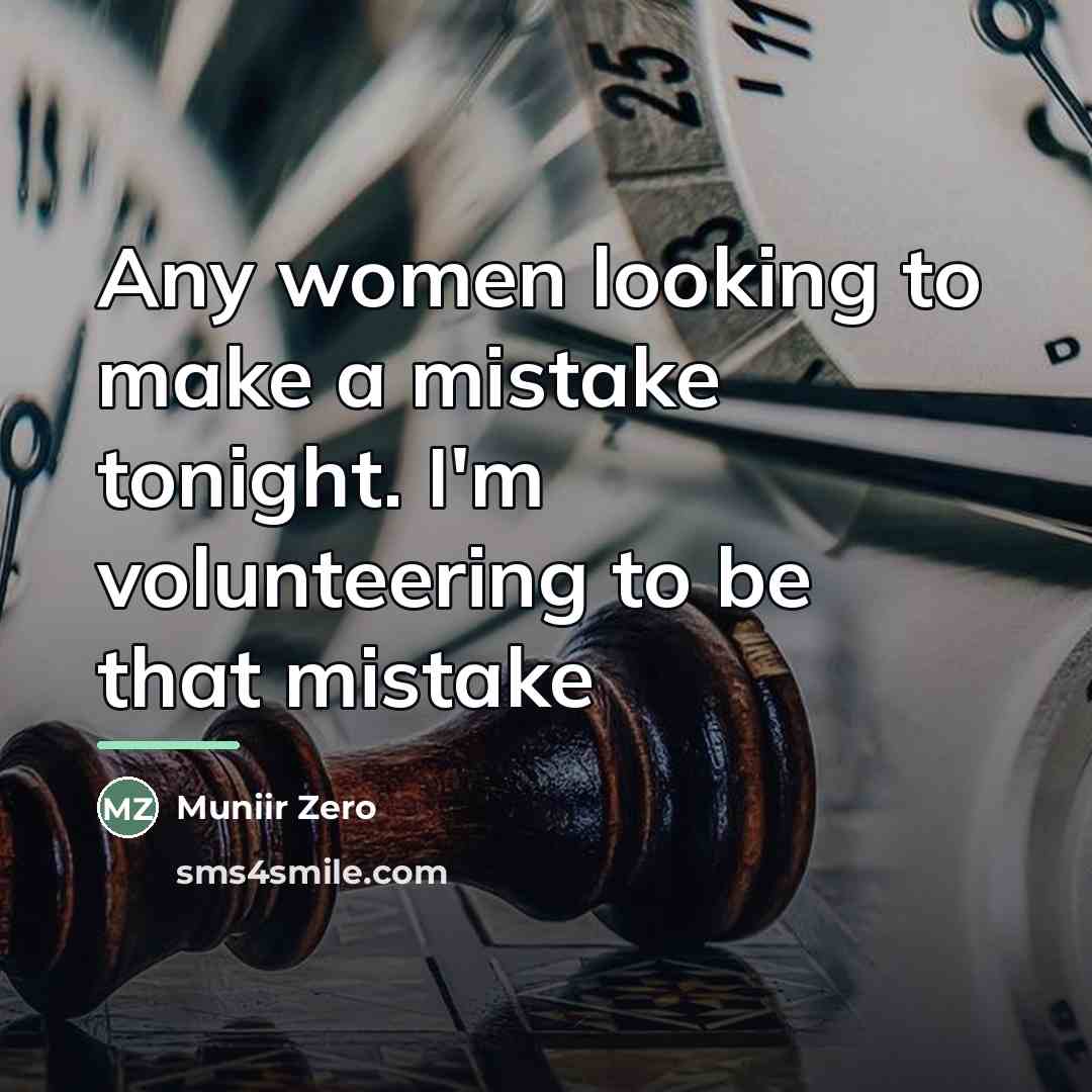 “Any women looking to make a mistake tonight. I'm volunteering…” quote by Muniir Zero