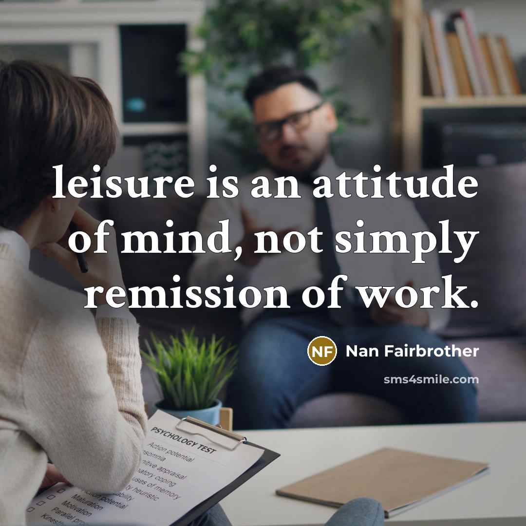 “leisure is an attitude of mind, not simply remission of…” quote by Nan Fairbrother