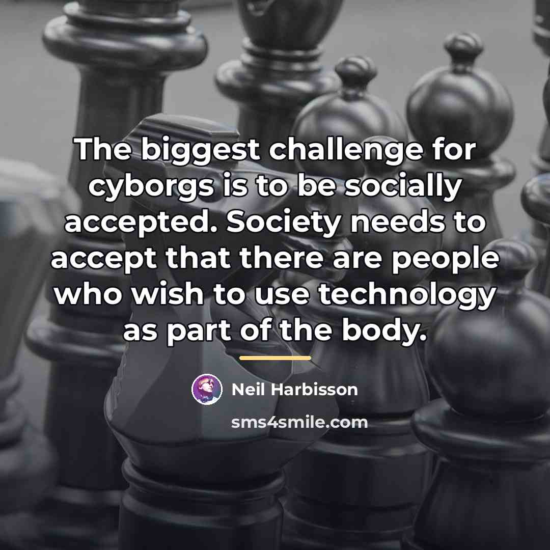 “The biggest challenge for cyborgs is to be socially accepted.…” quote by Neil Harbisson