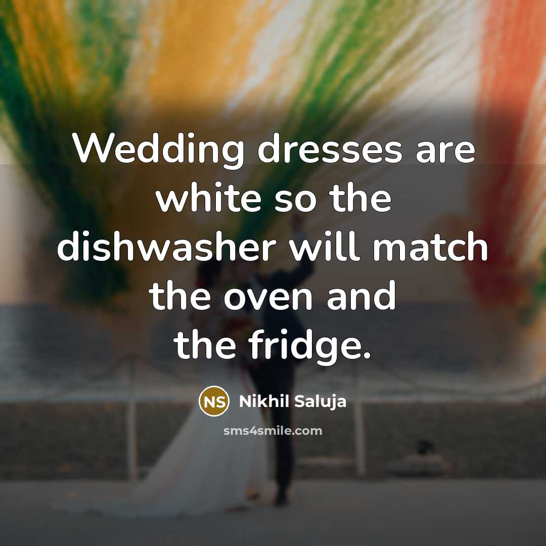 “Wedding dresses are white so the dishwasher will match the…” quote by Nikhil Saluja