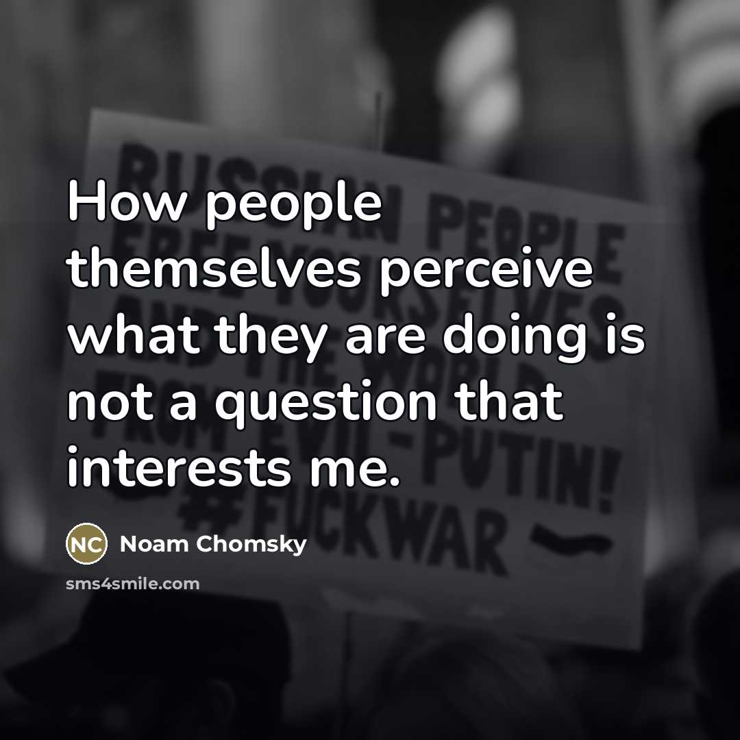 “How people themselves perceive what they are doing is not…” quote by Noam Chomsky