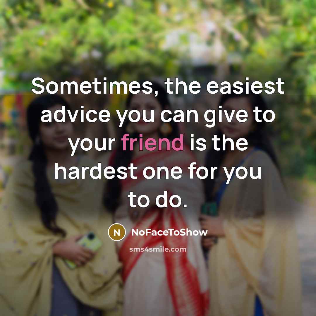 “Sometimes, the easiest advice you can give to your friend…” quote by NoFaceToShow